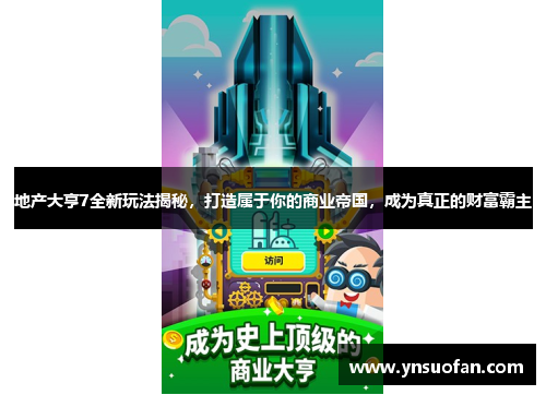 地产大亨7全新玩法揭秘，打造属于你的商业帝国，成为真正的财富霸主